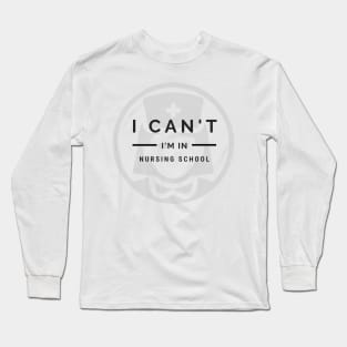 I Can't I'm in Nursing School with Nurse logo in Black Long Sleeve T-Shirt